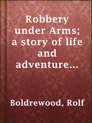 cover image of Robbery under Arms; a story of life and adventure in the bush and in the Australian goldfields